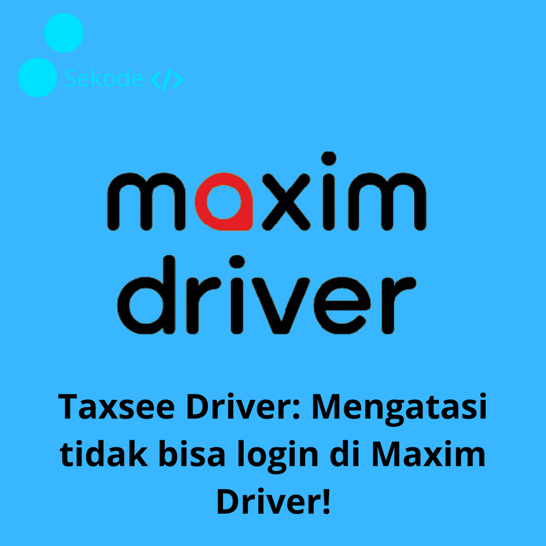 cara mudah mengatasi maxim driver tidak bisa login